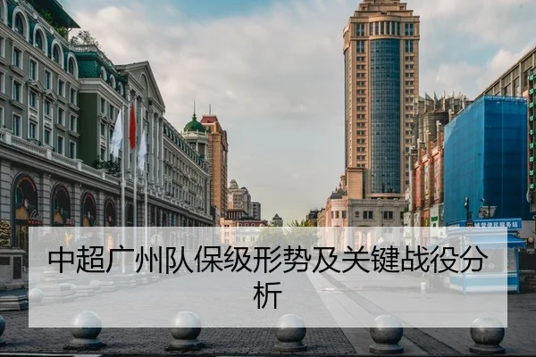 中超广州队保级形势及关键战役分析